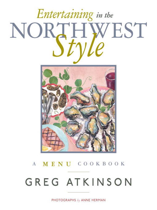 Title details for Entertaining in the Northwest Style by Greg Atkinson - Available